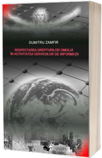 Respectarea drepturilor omului in activitatea serviciilor de informatii - Dumitru Zamfir