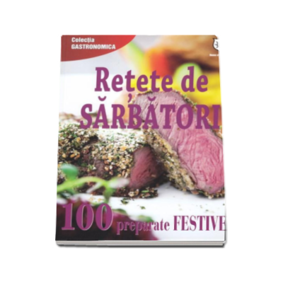 Retete de sarbatori - 100 preparate festive