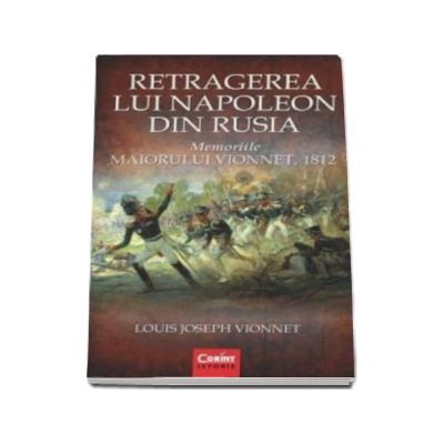 Retragerea lui Napoleon din Rusia. Memoriile maiorului Vionnet 1812