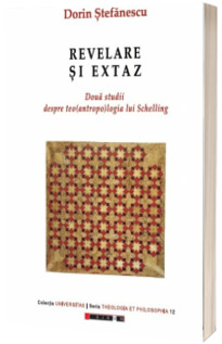 Revelare si extaz. Doua studii despre teo(antropo)logia lui Schelling