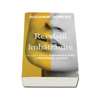 Revelatii despre imbatranire - Dezvaluiri medicale surprinzatoare, ce redefinesc varsta (Suzanne Somers)