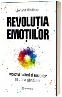 Revolutia emotiilor. Impactul radical al emotiilor asupra gandirii