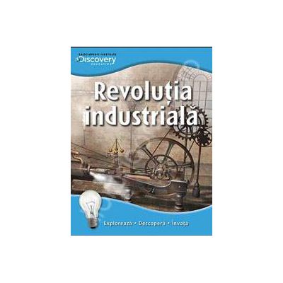 Revolutia industriala. Exploreaza - descopera - invata