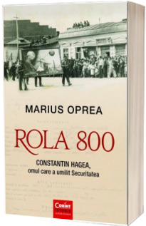 Rola 800. Constantin Hagea, omul care a umilit Securitatea