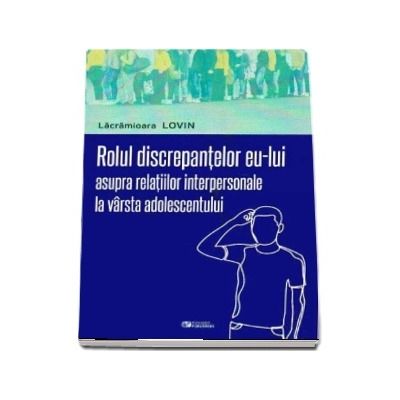 Rolul discrepantelor eu-lui asupra relatiilor interpersonale la varsta adolescentului - Lacramioara Lovin