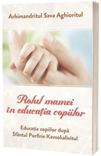 Rolul mamei in educatia copiilor. Educatia dupa Sfantul Porfirie Kavsokalivitul