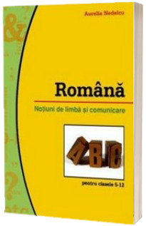 Romana. Notiuni de limba si comunicare pentru clasele V-XII