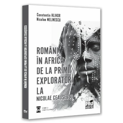 Romani in Africa. De la primii exploratori la Nicolae Ceausescu