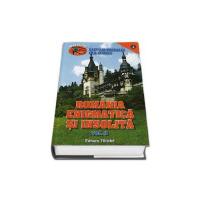 Romania enigmatica si insolita. 1001 de enigme ale Romaniei. Volumul II - Emil Strainu