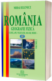 Romania. Geografie fizica. volumul II - Clima, ape, vegetatie, soluri, mediu