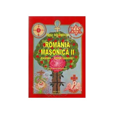 Romania Masonica II. Masonii -copiii vaduvei- (Editie noua, completata)