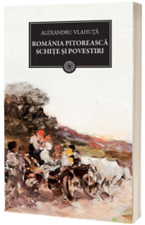 Romania pitoreasca. Schite si povestiri (Biblioteca pentru toti) (2015)