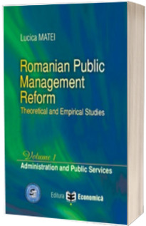 Romanian Public Management Reform. Theoretical and empirical studies. Volume I. Administration and Public Services