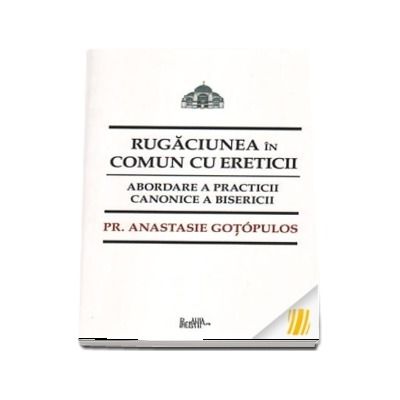 Rugaciunea in comun cu ereticii. Abordare a practicii canonice a a Bisericii