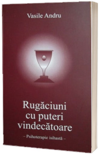 Rugaciuni cu puteri vindecatoare - Psihoterapie isihasta (Vasile Andru)