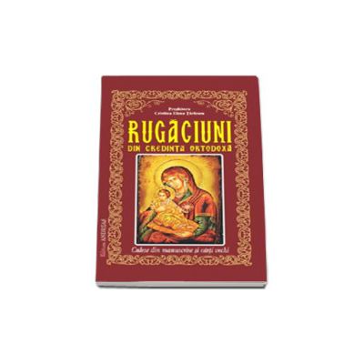 Rugaciuni din credinta ortodoxa, culese din manuscrise si carti vechi