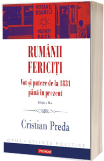 Rumanii fericiti. Vot si putere de la 1831 pana in prezent (editia a II-a revazuta si adaugita)