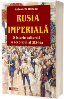 Rusia imperiala - o istorie culturala a secolului al XIX-lea, editia a II-a adaugita