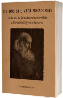 S-a dus sa-L vada precum este. 20 de ani de la mutarea in eternitate a Parintelui Sofronie Saharov
