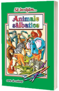 Sa invatam... Animale salbatice - Carte de colorat, format A4