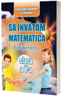 Sa invatam matematica fara profesor, clasa a V-a (Gheorghe-Adalbert Schneider)