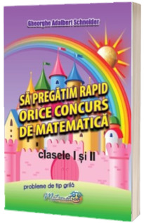 Sa pregatim rapid orice concurs de matematica - Clasele 1-2