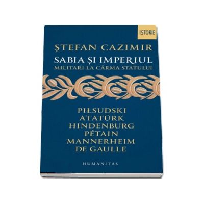 Sabia si imperiul - Militari la carma statului (Stefan Cazimir)