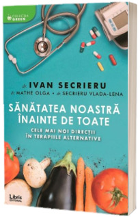 Sanatatea noastra inainte de toate. Cele mai noi directii in terapiile alternative, editia II - Ivan Secrieru