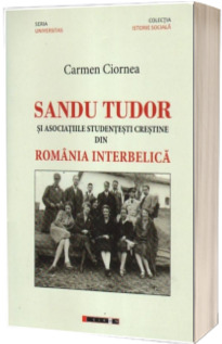 Sandu Tudor si asociatiile studentesti crestine din Romania interbelica - Carmen Ciornea