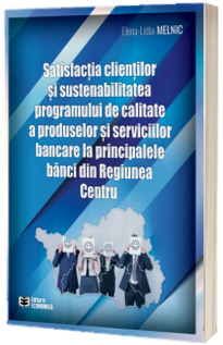 Satisfactia clientilor si sustenabilitatea programului de calitate a produselor si serviciilor bancare la principalele banci din Regiunea Centru