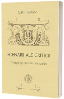 Scenarii ale criticii. Protagonisti, metode, interpretari