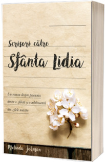 Scrisori catre Sfanta Lidia. Un roman despre prietenia dintre o sfanta si o adolescenta din zilele noastre