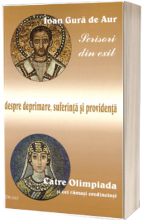 Scrisori din exil. Catre Olimpiada si cei ramasi credinciosi. Despre deprimare, suferinta si Providenta - Editia a II-a