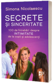 Secrete si sinceritate. 100 de intrebari despre intimitate de la copii si adolescenti