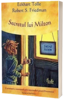 Secretul lui Milton. O aventura a cunoasterii prin intermediul puterii Prezentului