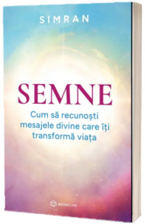 Semne. Cum sa recunosti mesajele divine care iti transforma viata