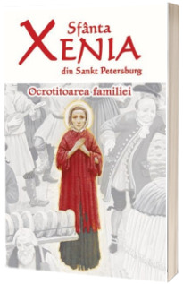 Sfanta Xenia din Sankt Petersburg - Ocrotitoarea familiei - Editia a doua