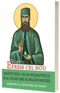 Sfantul Efrem cel Nou -Izbavitorul celor nedreptatiti si al celor care se afla in procese. Marturii si rugaciuni de folos