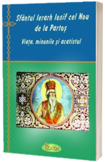 Sfantul Ierarh Iosif cel Nou de la Partos viata, minunile si acatistul