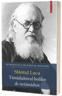 Sfantul Luca. Tamaduitorul bolilor de netamaduit