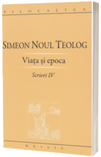 Sfantul Simeon Noul Teolog: Viata si epoca. Scrieri IV