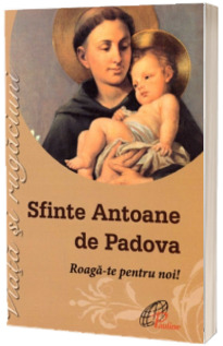 Sfinte Antoane de Padova - Roaga-te pentru noi!