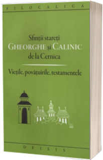 Sfintii stareti Gheorghe si Calinic de la Cernica. Vietile, povatuirile, testamentele. Editia a doua