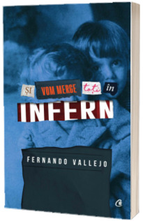 Si vom merge toti in infern - Fernando Vallejo