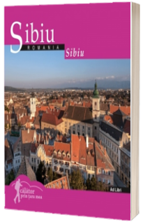 Sibiu (colectia Calator prin tara mea). Text in limba Romana-Engleza