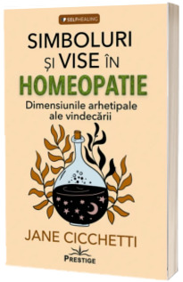 Simboluri si vise in homeopatie. Dimensiunile arhetipale ale vindecarii