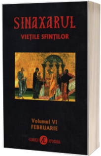 Sinaxarul Vietile Sfintilor Vol. VI: Februarie