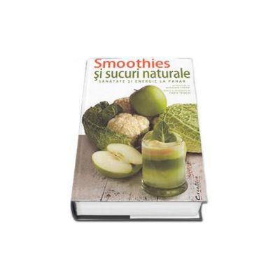 Smoothies si sucuri naturale. Sanatate si energie la pahar - Maurizio Cusani