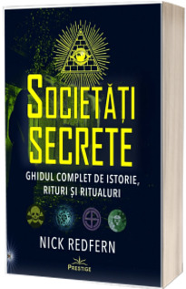 Societati Secrete. Ghidul complet de istorie, rituri si ritualuri