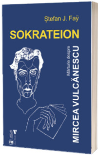 Sokrateion. Marturie despre Mircea Vulcanescu